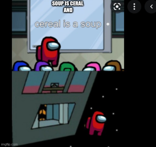 amongus disagrement | SOUP IS CERAL
 AND | image tagged in among us | made w/ Imgflip meme maker