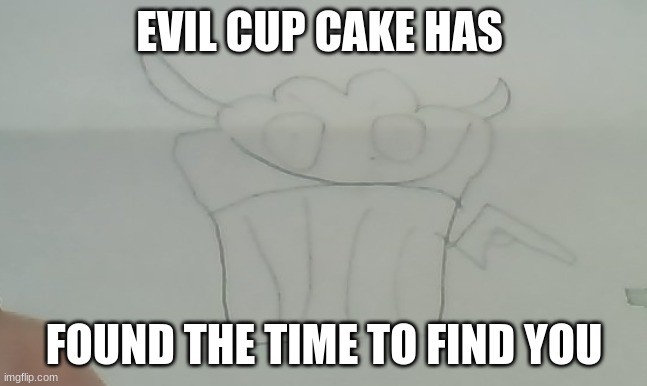 EVIL CUP CAKE HAS; FOUND THE TIME TO FIND YOU | image tagged in reeeeeeeeeeeeeeeeeeeeee | made w/ Imgflip meme maker