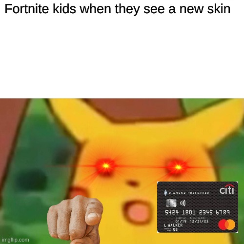 Surprised Pikachu | Fortnite kids when they see a new skin | image tagged in memes,surprised pikachu | made w/ Imgflip meme maker