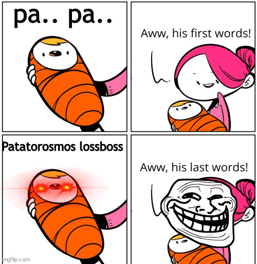 Patatorosmos lossboss |  pa.. pa.. Patatorosmos lossboss | image tagged in aww his last words | made w/ Imgflip meme maker