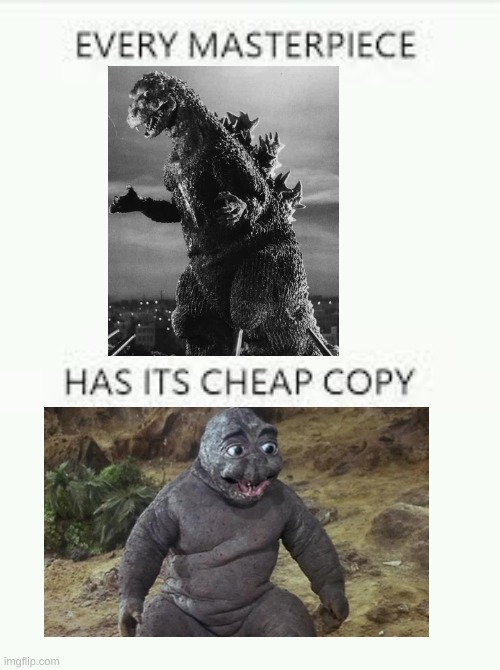 Minilla is bad | image tagged in every masterpiece has its cheap copy | made w/ Imgflip meme maker