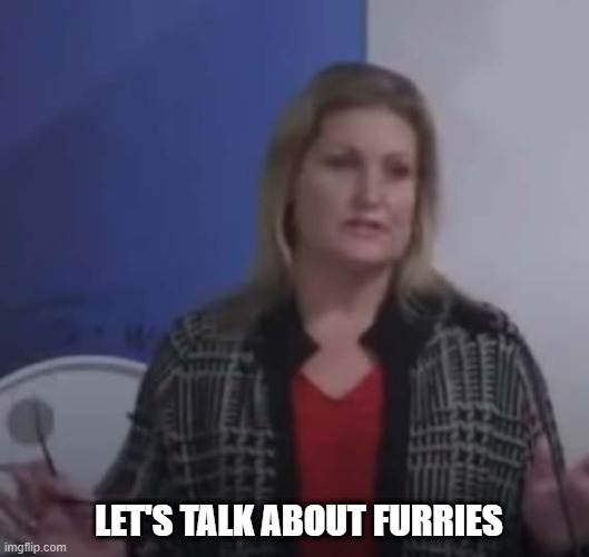 lets talk about furries | LET'S TALK ABOUT FURRIES | image tagged in furries,funny memes,furry,furry memes | made w/ Imgflip meme maker