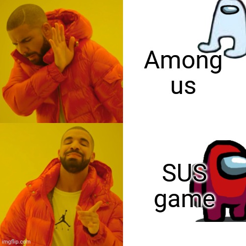 Drake Hotline Bling | Among us; SUS game | image tagged in memes,drake hotline bling | made w/ Imgflip meme maker