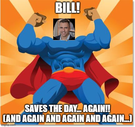 super hero | BILL! SAVES THE DAY... AGAIN!! (AND AGAIN AND AGAIN AND AGAIN...) | image tagged in super hero | made w/ Imgflip meme maker
