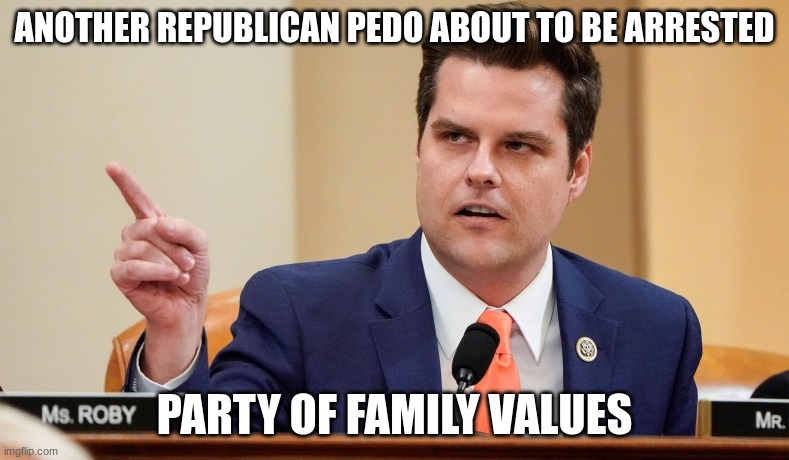 ANOTHER REPUBLICAN PEDO ABOUT TO BE ARRESTED; PARTY OF FAMILY VALUES | made w/ Imgflip meme maker