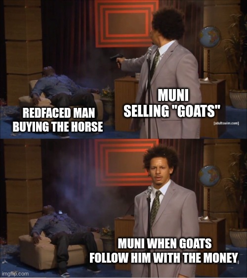 a horse and two goats meme | MUNI SELLING "GOATS"; REDFACED MAN BUYING THE HORSE; MUNI WHEN GOATS FOLLOW HIM WITH THE MONEY | image tagged in memes,who killed hannibal | made w/ Imgflip meme maker