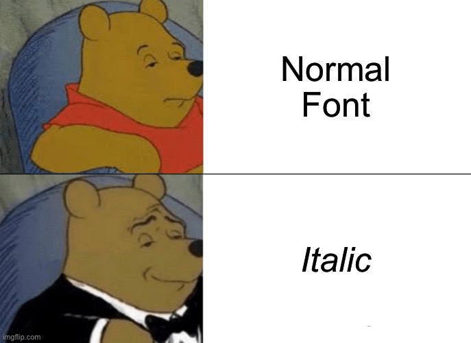 Maybe | Normal Font; Italic | image tagged in memes,tuxedo winnie the pooh | made w/ Imgflip meme maker