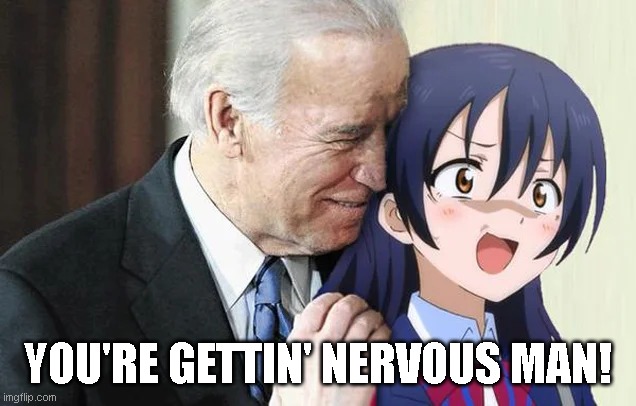 Biden likes sniffing young girls. Libs triggered. | YOU'RE GETTIN' NERVOUS MAN! | made w/ Imgflip meme maker