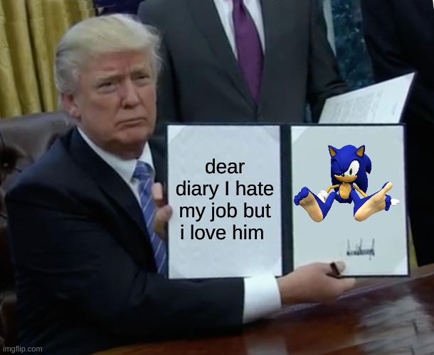 Trump Bill Signing Meme | dear diary I hate my job but i love him | image tagged in memes,trump bill signing | made w/ Imgflip meme maker