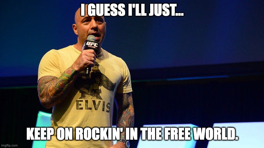 Joe Rocks ya | I GUESS I'LL JUST... KEEP ON ROCKIN' IN THE FREE WORLD. | image tagged in medicalfreedom,roejogan,neilyoung | made w/ Imgflip meme maker