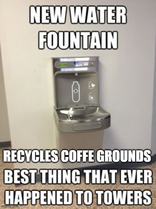 coffee ground clog drain flood high rise | RECYCLES COFFE GROUNDS | image tagged in fun | made w/ Imgflip meme maker