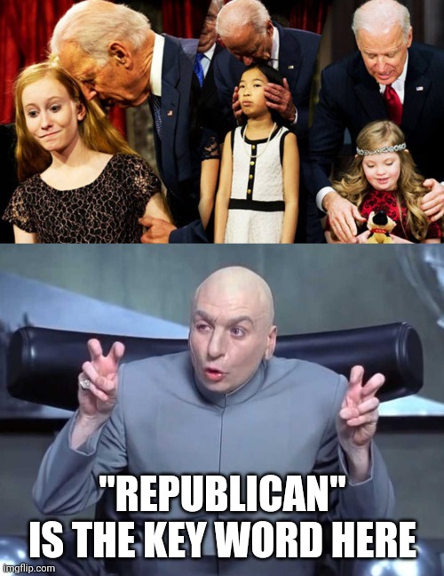 "REPUBLICAN" IS THE KEY WORD HERE | image tagged in creepy joe biden sniff,dr evil air quotes | made w/ Imgflip meme maker