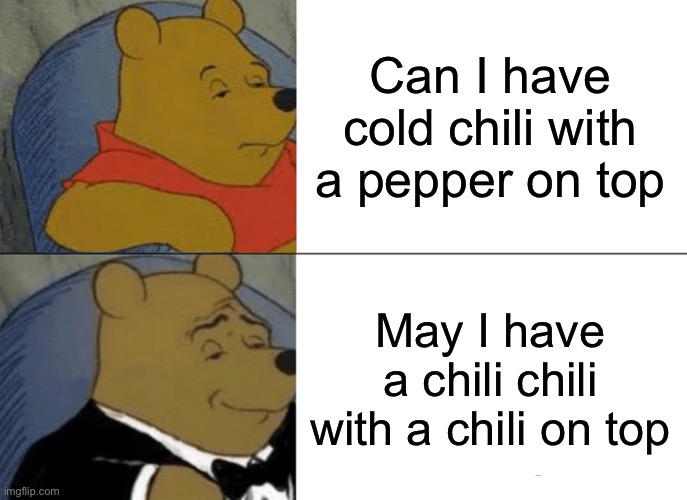 Yeah it’s confusing | Can I have cold chili with a pepper on top; May I have a chili chili with a chili on top | image tagged in memes,tuxedo winnie the pooh | made w/ Imgflip meme maker