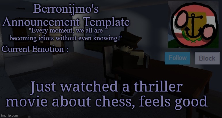 This was earlier | Just watched a thriller movie about chess, feels good | image tagged in berronijmo's announcement template | made w/ Imgflip meme maker
