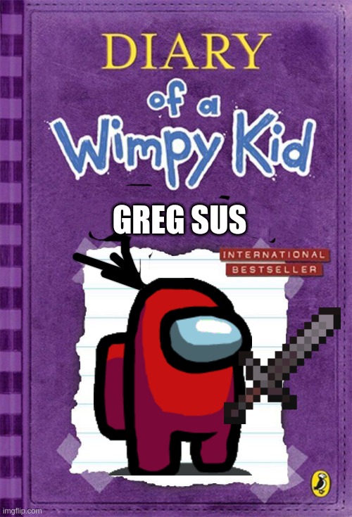 nice bro | GREG SUS | image tagged in diary of a wimpy kid cover template,amogus,sus,among us | made w/ Imgflip meme maker