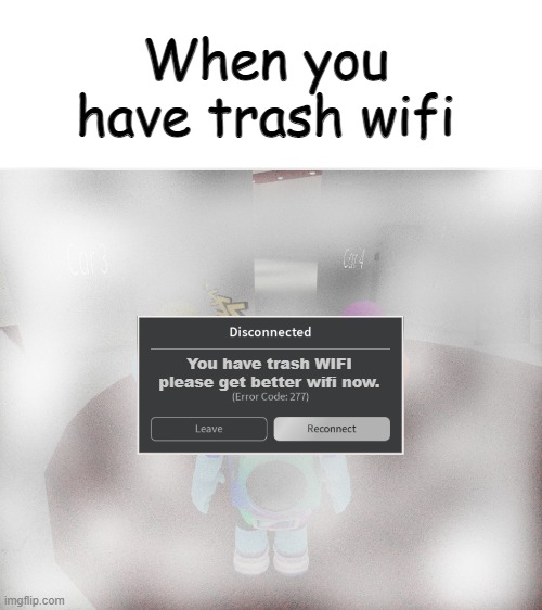 Trash WIFI | When you have trash wifi; You have trash WIFI please get better wifi now. | image tagged in roblox error code 277 meme,wifi | made w/ Imgflip meme maker