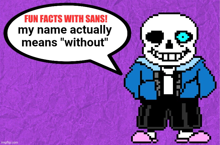 Lol should i post this in undertale? | my name actually means "without" | image tagged in fun facts with sans | made w/ Imgflip meme maker