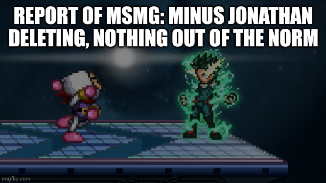 . | REPORT OF MSMG: MINUS JONATHAN DELETING, NOTHING OUT OF THE NORM | made w/ Imgflip meme maker