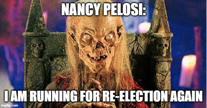 Pelosi Cryptkeeper | NANCY PELOSI:; I AM RUNNING FOR RE-ELECTION AGAIN | image tagged in cryptkeeper,nancy pelosi,politicians suck | made w/ Imgflip meme maker