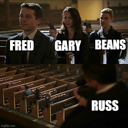 Assassination chain | FRED; BEANS; GARY; RUSS | image tagged in assassination chain | made w/ Imgflip meme maker