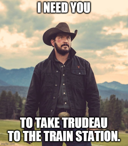 I need you... | I NEED YOU; TO TAKE TRUDEAU
TO THE TRAIN STATION. | image tagged in take you to the train station,justin trudeau,trudeau,i need you | made w/ Imgflip meme maker