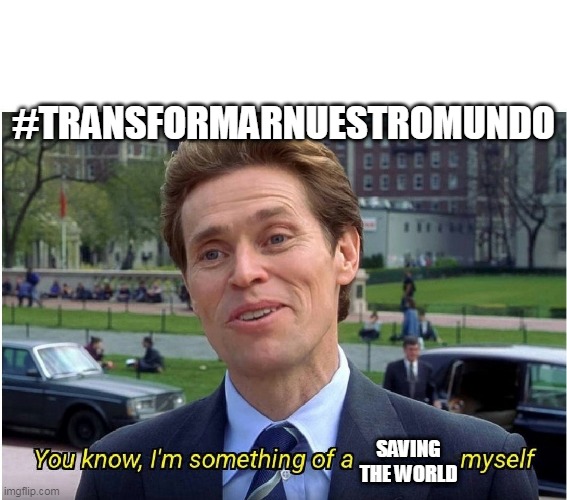 You know, I'm something of a _ myself | #TRANSFORMARNUESTROMUNDO; SAVING THE WORLD | image tagged in you know i'm something of a _ myself | made w/ Imgflip meme maker