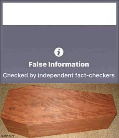 image tagged in false information checked by independent fact-checkers,golden coffin meme | made w/ Imgflip meme maker