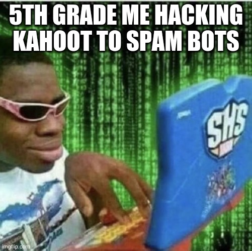KAHOOT HACK |  5TH GRADE ME HACKING KAHOOT TO SPAM BOTS | image tagged in ryan beckford,rip,fortnite,lol,life sugs | made w/ Imgflip meme maker
