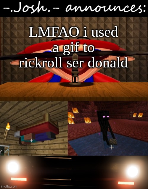 gottem!! | LMFAO i used a gif to rickroll ser donald | image tagged in josh's announcement temp by josh | made w/ Imgflip meme maker