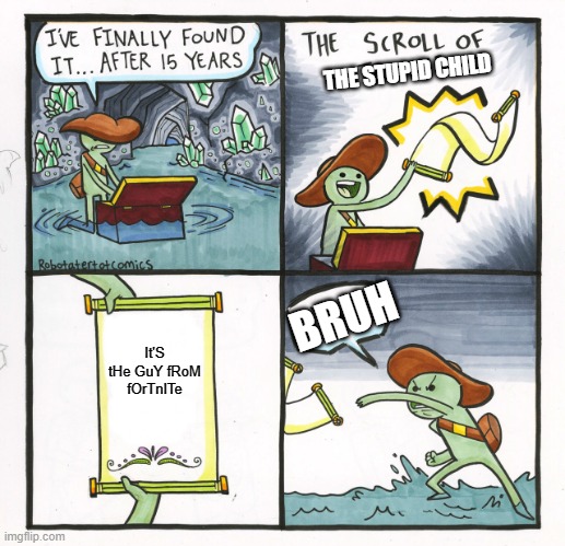 E | THE STUPID CHILD; BRUH; It'S tHe GuY fRoM fOrTnITe | image tagged in memes,the scroll of truth | made w/ Imgflip meme maker