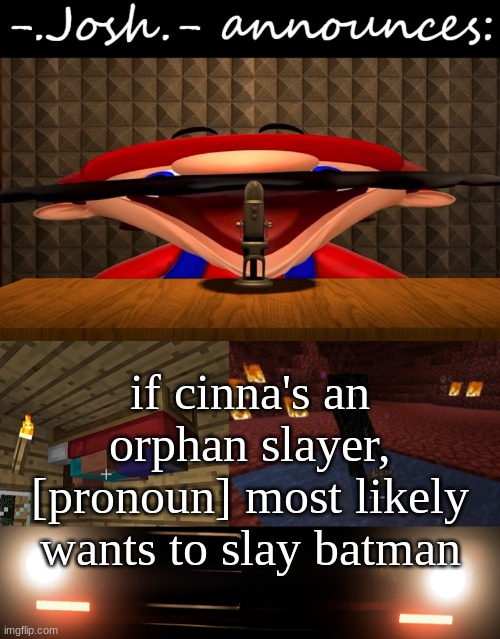 as far as ik cinna's a girl | if cinna's an orphan slayer, [pronoun] most likely wants to slay batman | image tagged in josh's announcement temp by josh | made w/ Imgflip meme maker