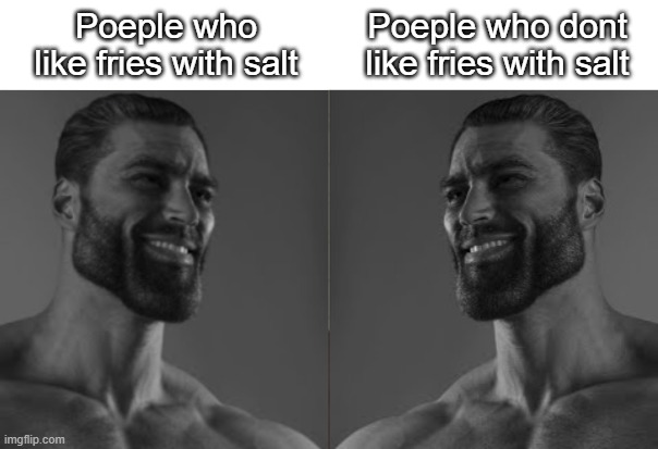 Average fan 2 chad | Poeple who like fries with salt; Poeple who dont like fries with salt | image tagged in average fan 2 chad | made w/ Imgflip meme maker