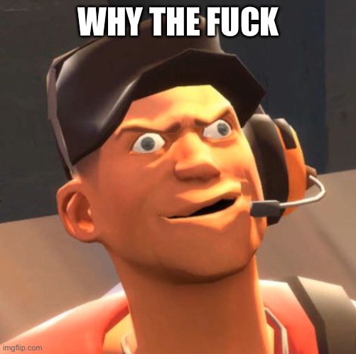 TF2 Scout | WHY THE FUCK | image tagged in tf2 scout | made w/ Imgflip meme maker