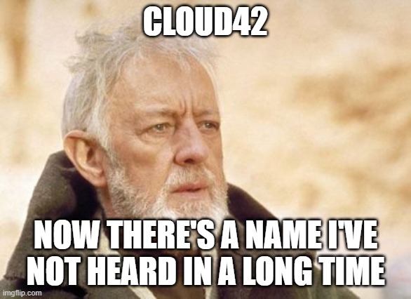 Obi Wan Kenobi Meme | CLOUD42; NOW THERE'S A NAME I'VE NOT HEARD IN A LONG TIME | image tagged in memes,obi wan kenobi | made w/ Imgflip meme maker