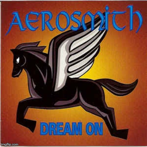 Aerosmith dream on | image tagged in aerosmith dream on | made w/ Imgflip meme maker