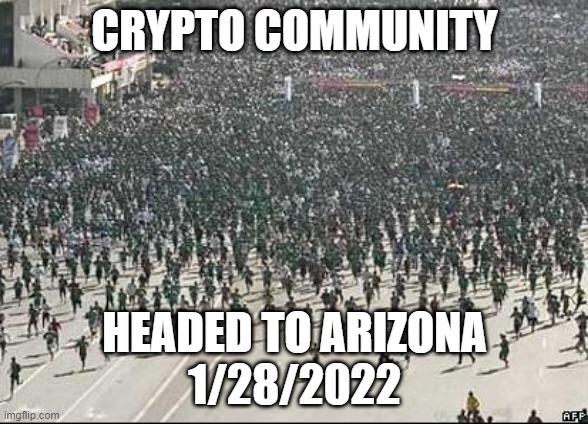 Arizona - Bitcoin legal tender |  CRYPTO COMMUNITY; HEADED TO ARIZONA
1/28/2022 | image tagged in crowd rush,cryptocurrency,crypto,btc,bitcoin | made w/ Imgflip meme maker
