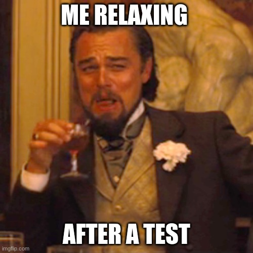 Laughing Leo | ME RELAXING; AFTER A TEST | image tagged in memes,laughing leo | made w/ Imgflip meme maker
