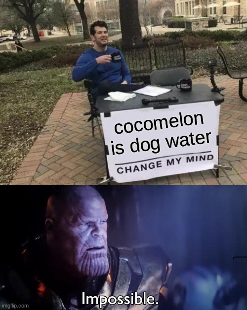 you cant prove me wrong muahahahhaha | cocomelon is dog water | image tagged in memes,change my mind,thanos impossible | made w/ Imgflip meme maker