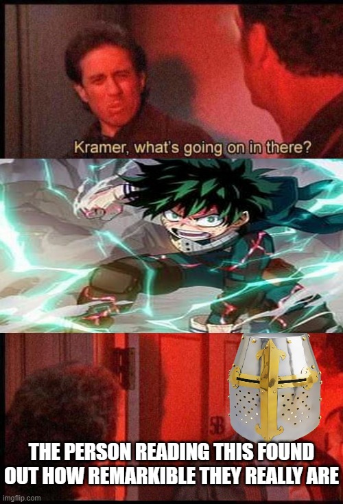 it appears they did | THE PERSON READING THIS FOUND OUT HOW REMARKIBLE THEY REALLY ARE | image tagged in kramer what's going on in there,wholesome | made w/ Imgflip meme maker