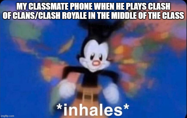 inhaling Yako | MY CLASSMATE PHONE WHEN HE PLAYS CLASH OF CLANS/CLASH ROYALE IN THE MIDDLE OF THE CLASS | image tagged in inhaling yako | made w/ Imgflip meme maker
