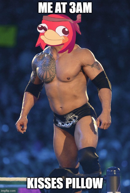 Da wae The Rock Johnson | ME AT 3AM; KISSES PILLOW | image tagged in da wae the rock johnson | made w/ Imgflip meme maker