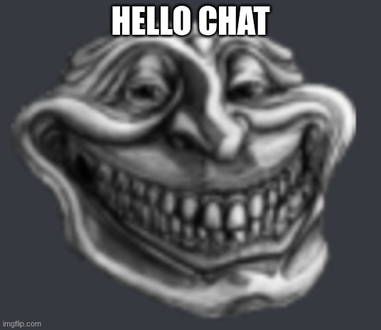 Realistic Troll Face | HELLO CHAT | image tagged in realistic troll face | made w/ Imgflip meme maker