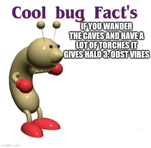 Especially with the soundtrack. | IF YOU WANDER THE CAVES AND HAVE A LOT OF TORCHES IT GIVES HALO 3: ODST VIBES | image tagged in cool bug facts,this came to me at 3am,minecraft | made w/ Imgflip meme maker