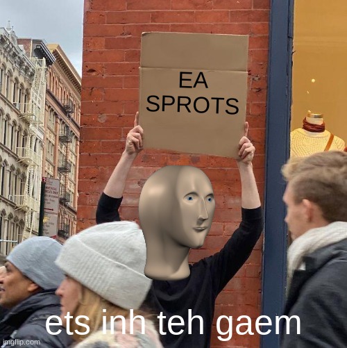 EA SPROTS; ets inh teh gaem | image tagged in memes,guy holding cardboard sign,smort | made w/ Imgflip meme maker