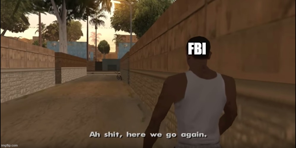 Aw shit here we go again | FBI | image tagged in aw shit here we go again | made w/ Imgflip meme maker