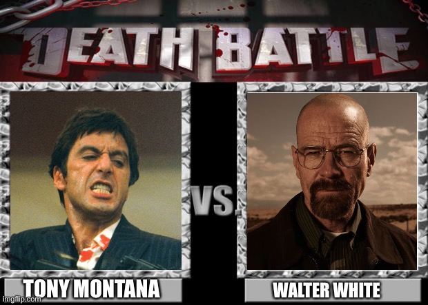 death battle | TONY MONTANA; WALTER WHITE | image tagged in death battle | made w/ Imgflip meme maker