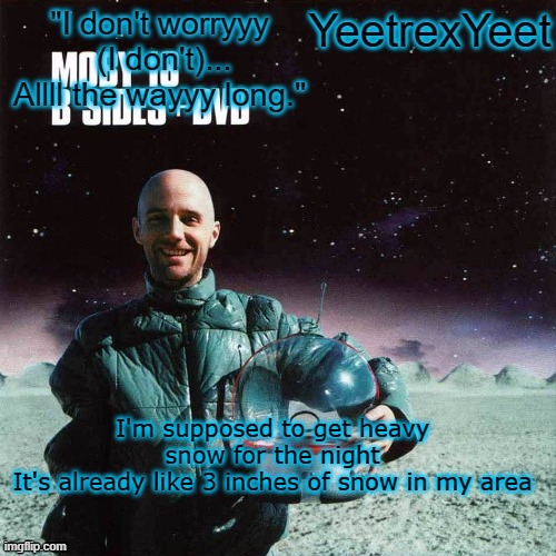 Moby 4.0 | I'm supposed to get heavy snow for the night
It's already like 3 inches of snow in my area | image tagged in moby 4 0 | made w/ Imgflip meme maker