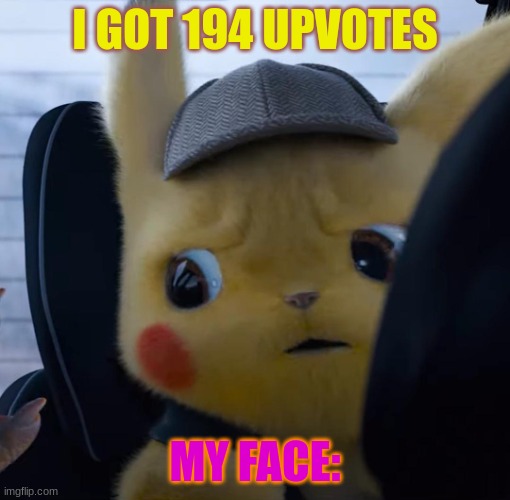 THANK YOUUUUUUUU | I GOT 194 UPVOTES; MY FACE: | image tagged in unsettled detective pikachu | made w/ Imgflip meme maker