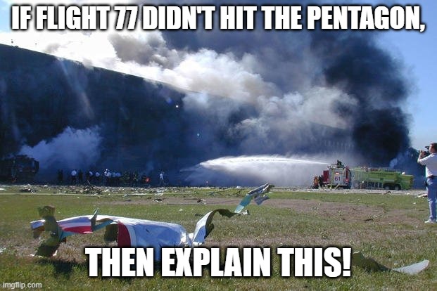 Flight 77 | IF FLIGHT 77 DIDN'T HIT THE PENTAGON, THEN EXPLAIN THIS! | image tagged in flight 77 | made w/ Imgflip meme maker