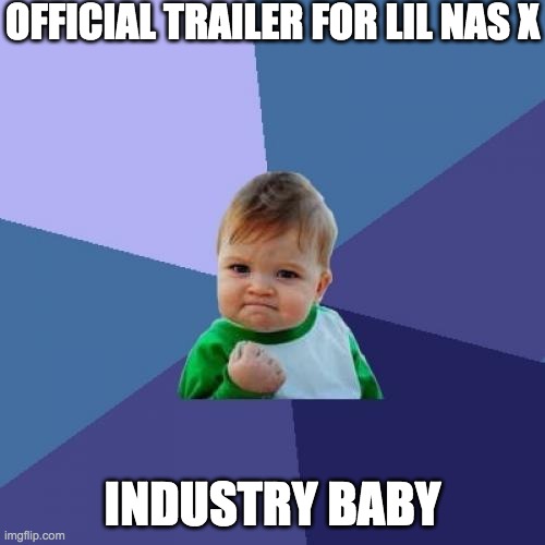 INDUSTRY BABY | OFFICIAL TRAILER FOR LIL NAS X; INDUSTRY BABY | image tagged in memes,lil nas x,industrial,baby,funny,trailer | made w/ Imgflip meme maker